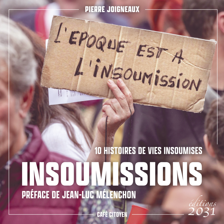 Pierre Joigneaux  Insoumissions, 10 histoires de vies insoumises Préface Jean-Luc Mélenchon